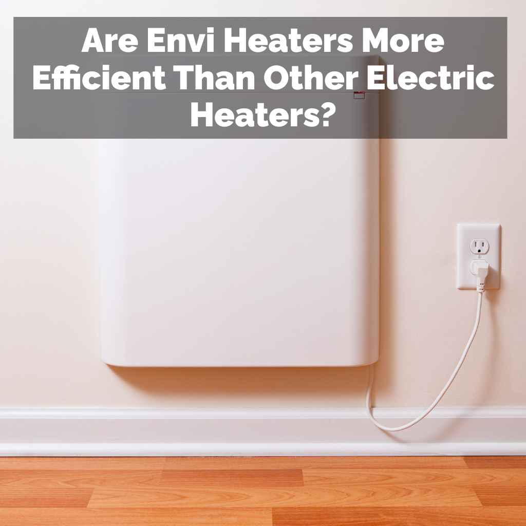Are Envi Heaters More Efficient Than Other Electric Heaters