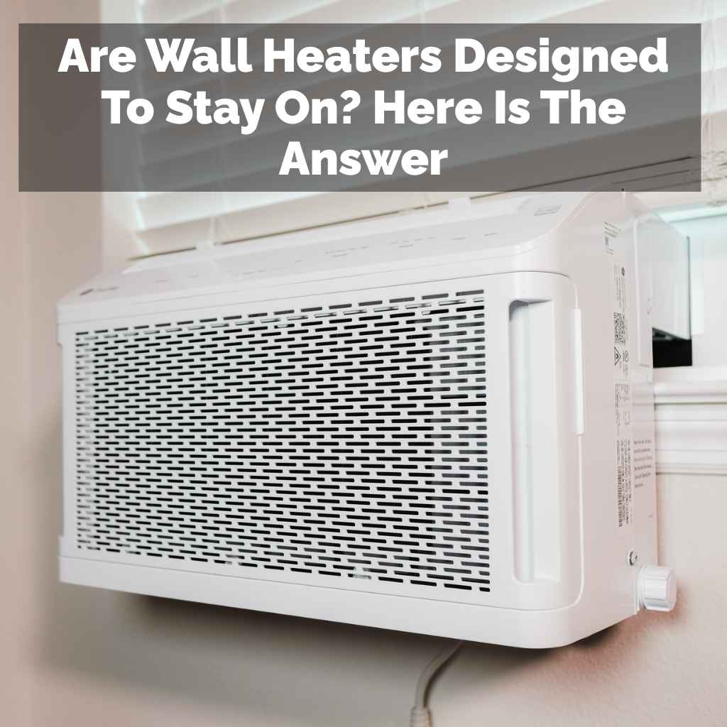 Are Wall Heaters Designed To Stay On