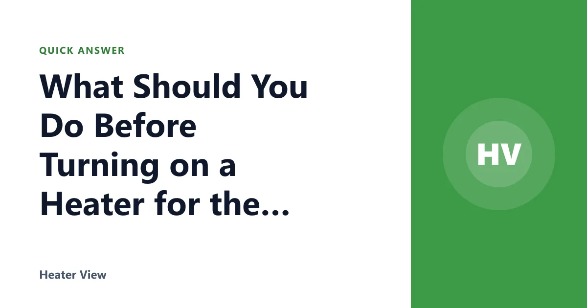What Should You Do Before Turning on a Heater for the Season?